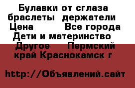 Булавки от сглаза, браслеты, держатели › Цена ­ 180 - Все города Дети и материнство » Другое   . Пермский край,Краснокамск г.